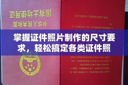 和平掌握证件照片制作的尺寸要求，轻松搞定各类证件照
